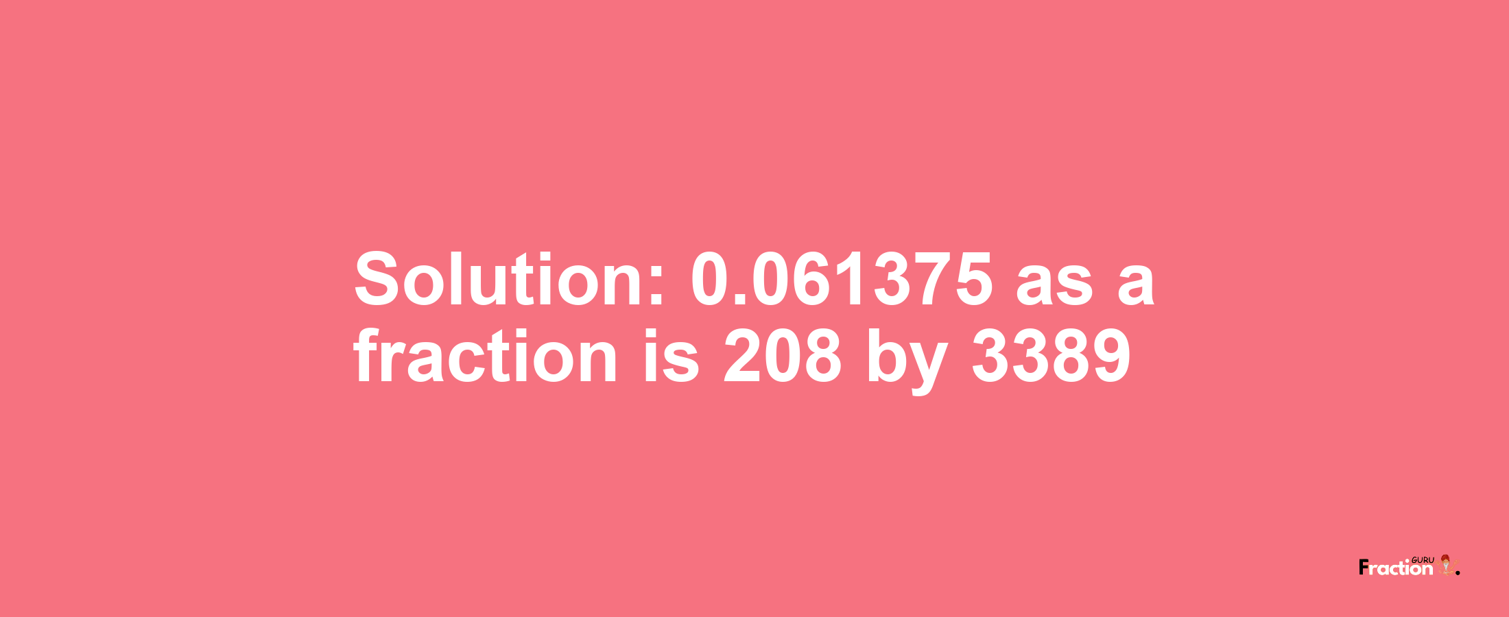 Solution:0.061375 as a fraction is 208/3389